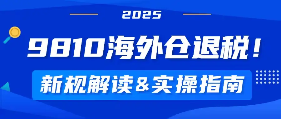 跨境电商：9810海外仓退税新规解读与实操指南