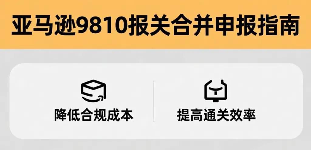 亚马逊9810报关合并申报指南 | 降低合规成本，提高通关效率